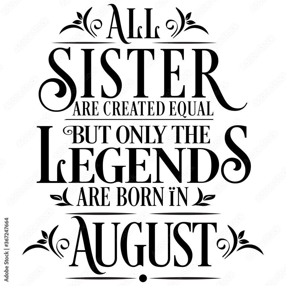All Sister are equal but legends are born in August: Birthday Vector  