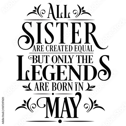 All Sister are equal but legends are born in May  Birthday Vector  