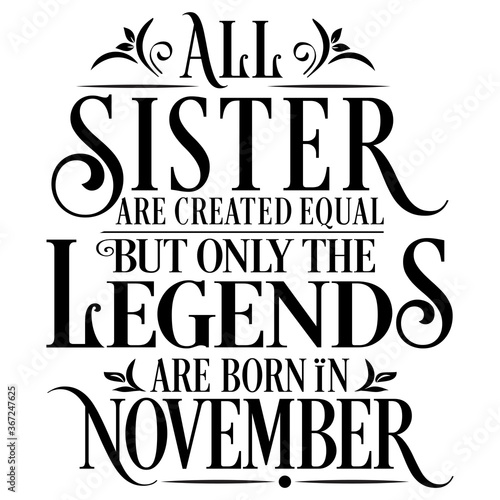 All Sister are equal but legends are born in November  Birthday Vector  