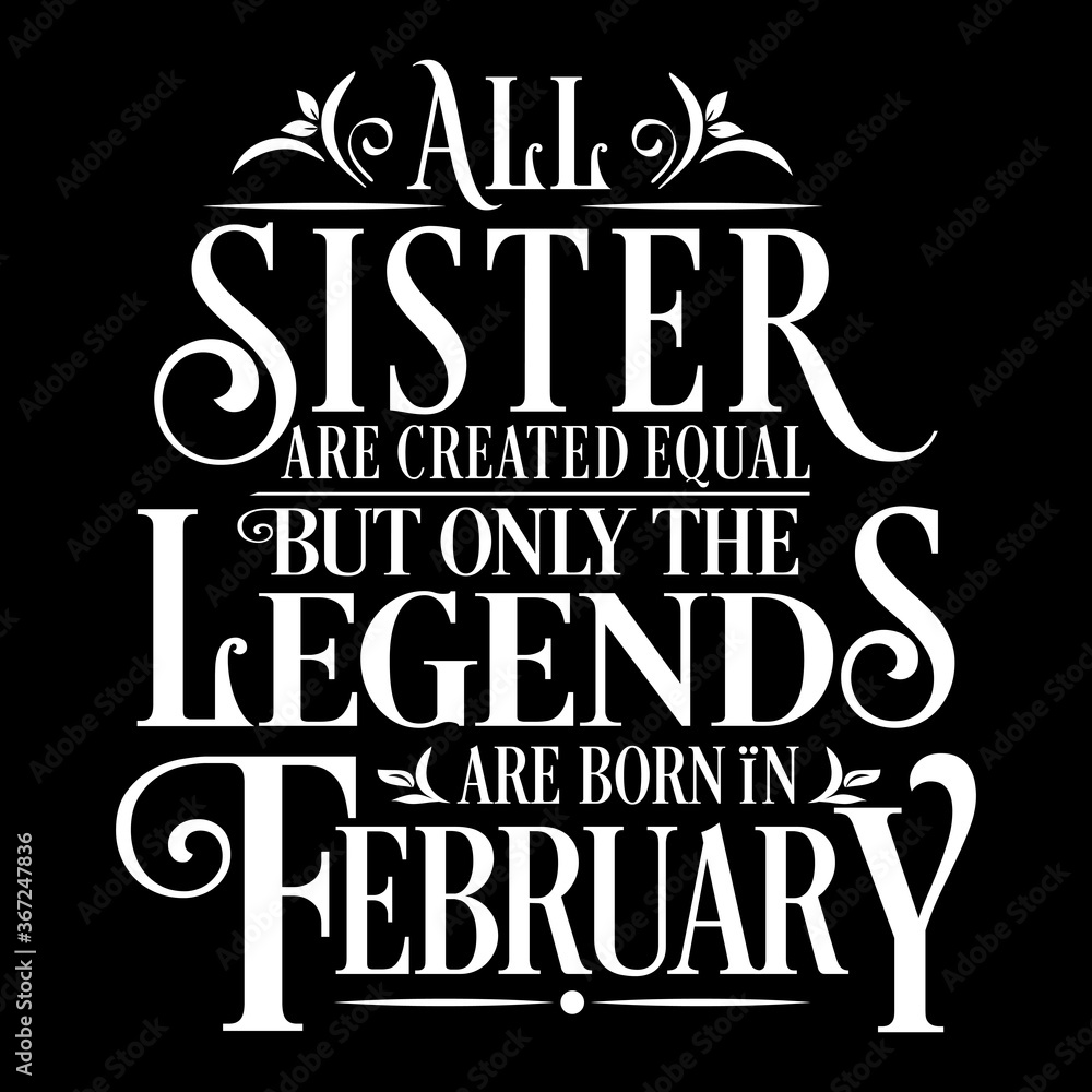 All Sister are equal but legends are born in February: Birthday Vector All Sister are equal but legends are born in February: Birthday Vector