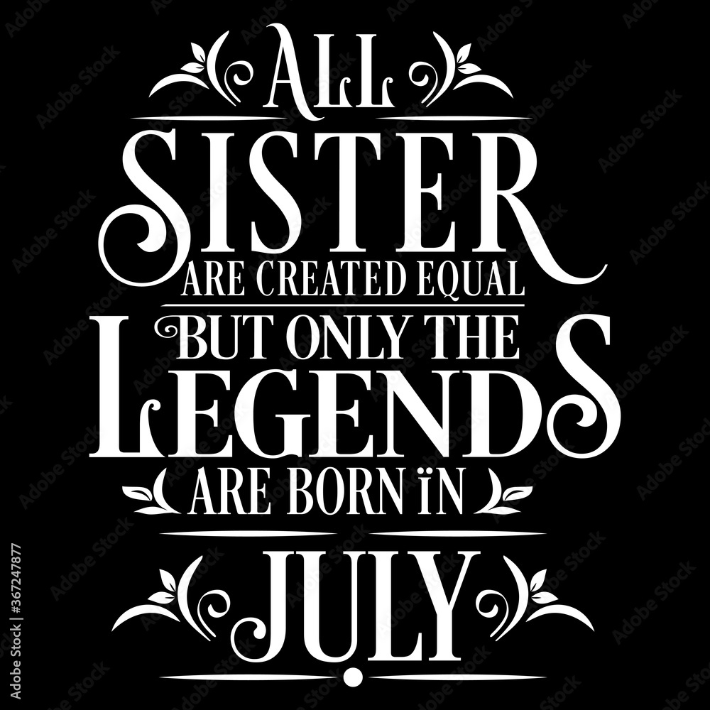 All Sister are equal but legends are born in July: Birthday Vector  