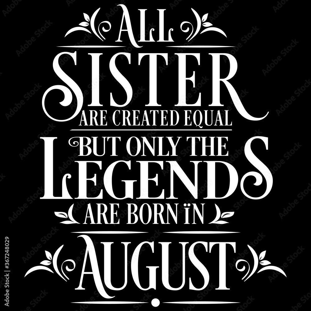 All Sister are equal but legends are born in August: Birthday Vector All Sister are equal but legends are born in August: Birthday Vector