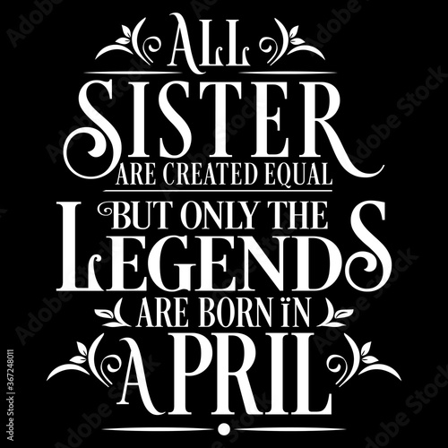 All Sister are equal but legends are born in April  Birthday Vector  
