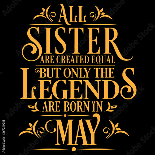 All Sister are equal but legends are born in May: Birthday Vector 