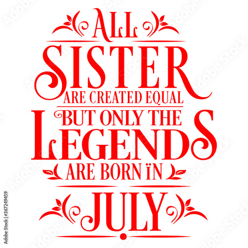 All Sister are equal but legends are born in July : Birthday Vector 