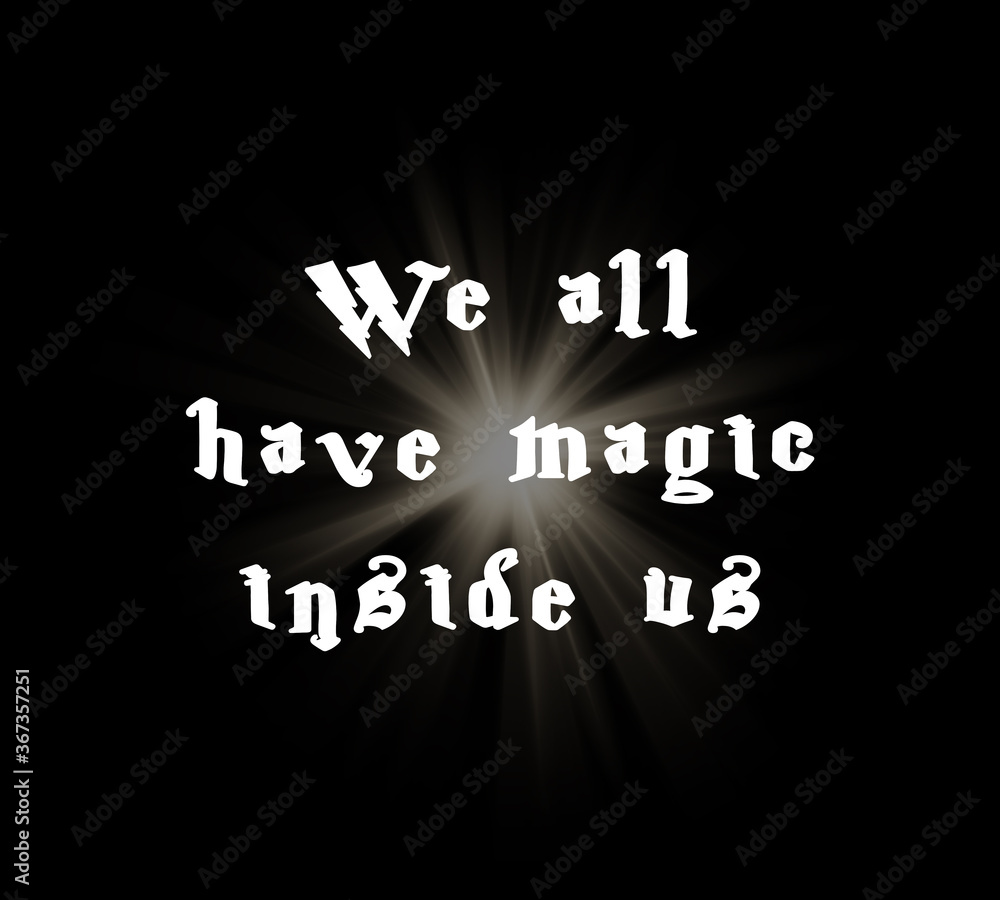 We all have magic inside us. Text art illustration. Trendy typography on black background. We all have magic inside us. Text art illustration. Trendy typography on black background.