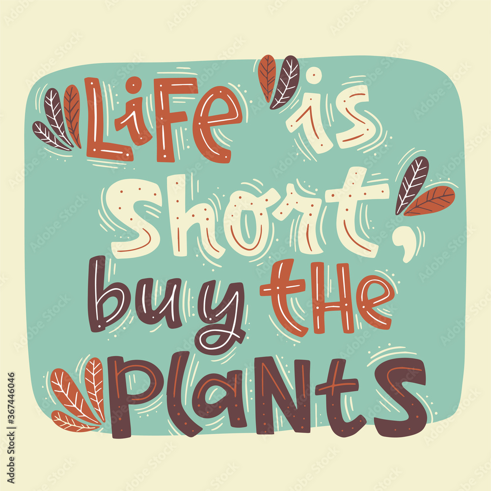 Life is short, buy the plants. Vector card with hand drawn typography design element. Vector Illustration