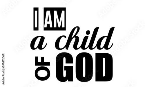 I am a child of God, Christian faith, Typography for print or use as poster, card, flyer or T Shirt 