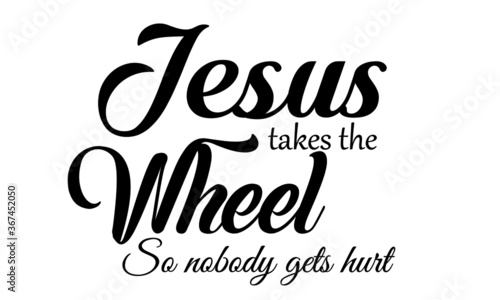 Jesus takes the wheel so nobody gets hurt, Christian faith, Typography for print or use as poster, card, flyer or T Shirt 