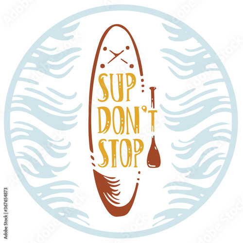 Sticker template with SUP and paddle for stand up paddling. Vector athletic labels, stickers или badges. Vector flat design style lettering "SUP don't stop" motivational slogan.