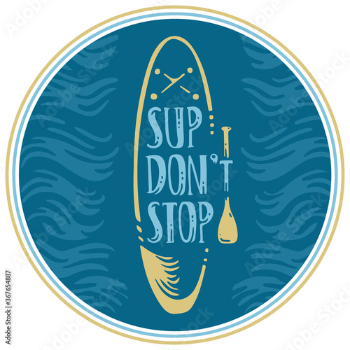 Sticker template with SUP and paddle for stand up paddling. Vector athletic labels, stickers или badges. Vector flat design style lettering "SUP don't stop" motivational slogan.