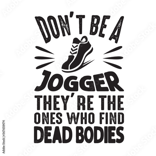 Running Quote good for poster. Don t be a jogger they re the ones who find dead bodies