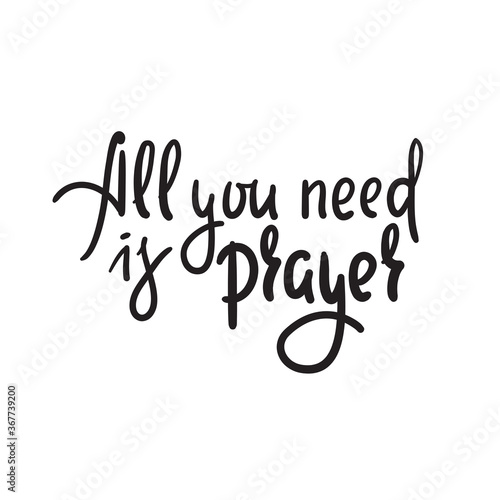 All you need is prayer - inspire motivational religious quote. Hand drawn beautiful lettering. Print for inspirational poster  t-shirt  bag  cups  card  flyer  sticker  badge. Cute funny vector