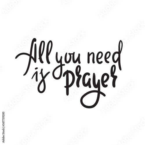 All you need is prayer - inspire motivational religious quote. Hand drawn beautiful lettering. Print for inspirational poster, t-shirt, bag, cups, card, flyer, sticker, badge. Cute funny vector