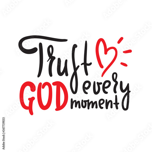 Trust God every moment - inspire motivational religious quote. Hand drawn beautiful lettering. Print for inspirational poster, t-shirt, bag, cups, card, flyer, sticker, badge. Cute funny vector