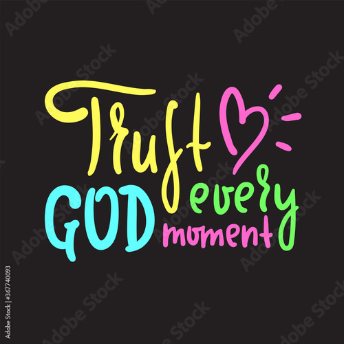 Trust God every moment - inspire motivational religious quote. Hand drawn beautiful lettering. Print for inspirational poster, t-shirt, bag, cups, card, flyer, sticker, badge. Cute funny vector