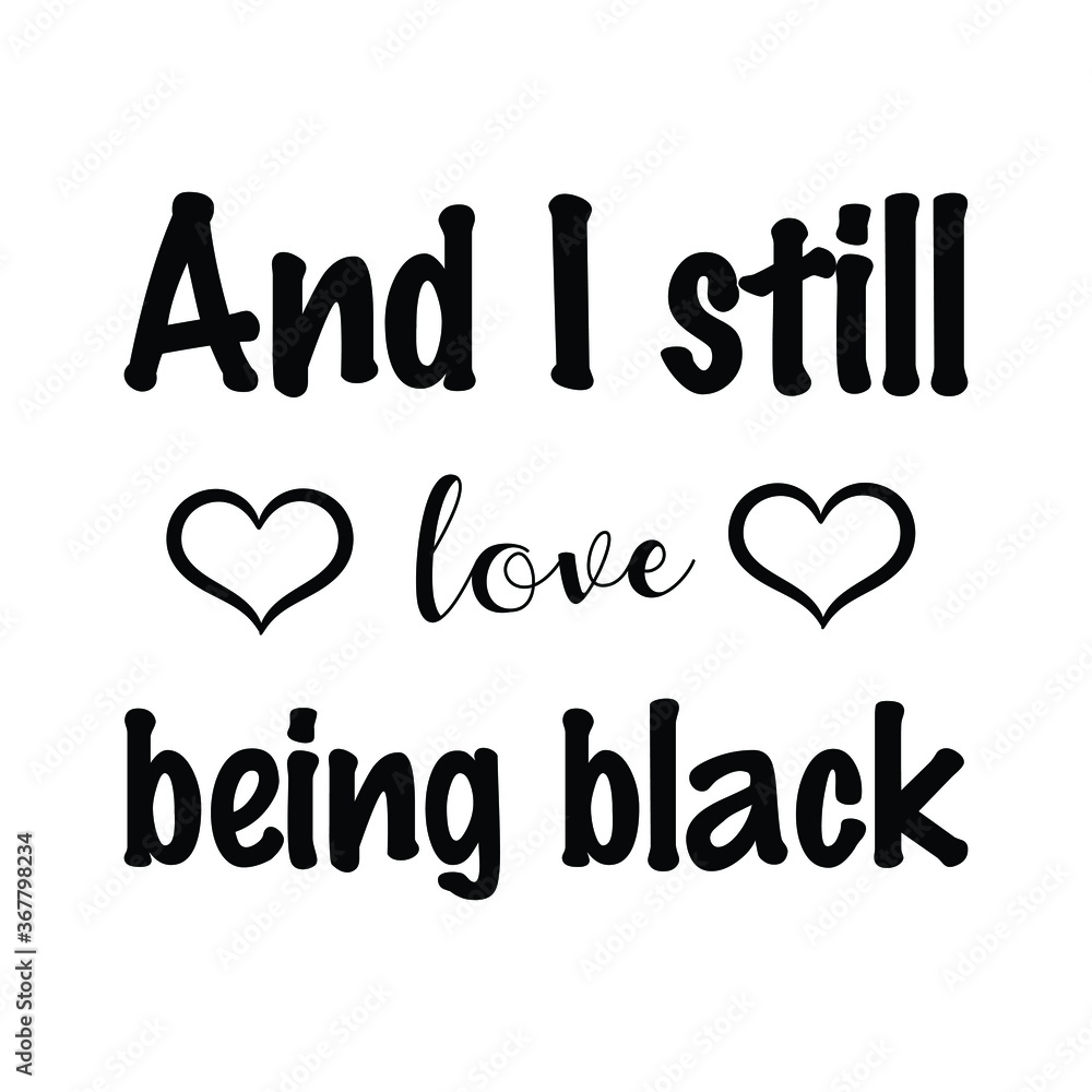 And i still love being black Vector saying. White isolate