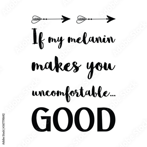 if my melanin makes you uncomfortable good. Vector saying. White isolate