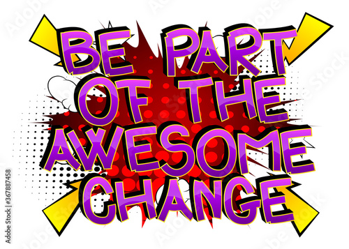 Be Part Of The Awesome Change Comic book style cartoon words on abstract comics background.