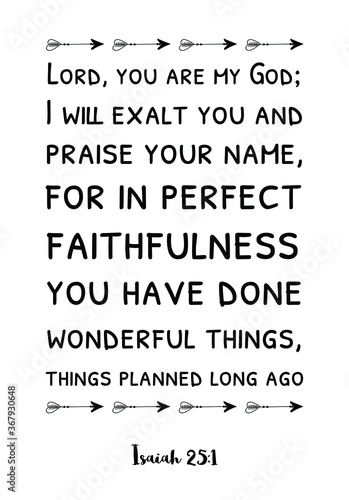Lord, you are my God; I will exalt you and praise your name. Bible verse, quote