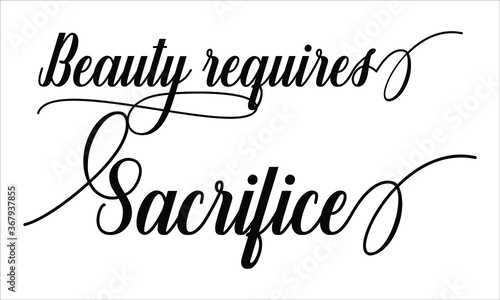 Beauty requires sacrifice Script Calligraphy Cursive Typography Black text lettering and phrase isolated on the White background 