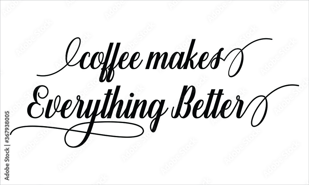 Coffee makes everything Better Script Calligraphy Cursive Typography Black text lettering and phrase isolated on the White background