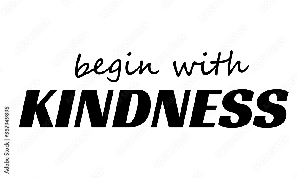 Begin with Kindness, Christian faith, Typography for print or use as poster, card, flyer or T Shirt 