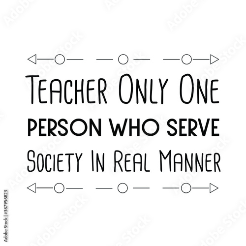 Teacher Only One Person Who Serve Society In Real Manner. Vector Quote