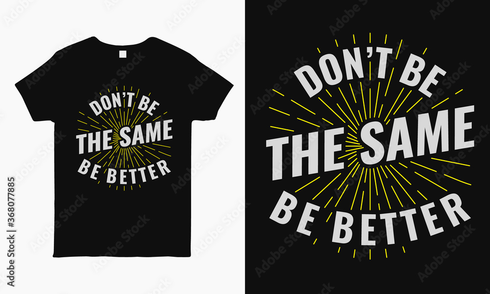 Don't be the same be better. Inspirational typography t shirt design template Don't be the same be better. Inspirational typography t shirt design template