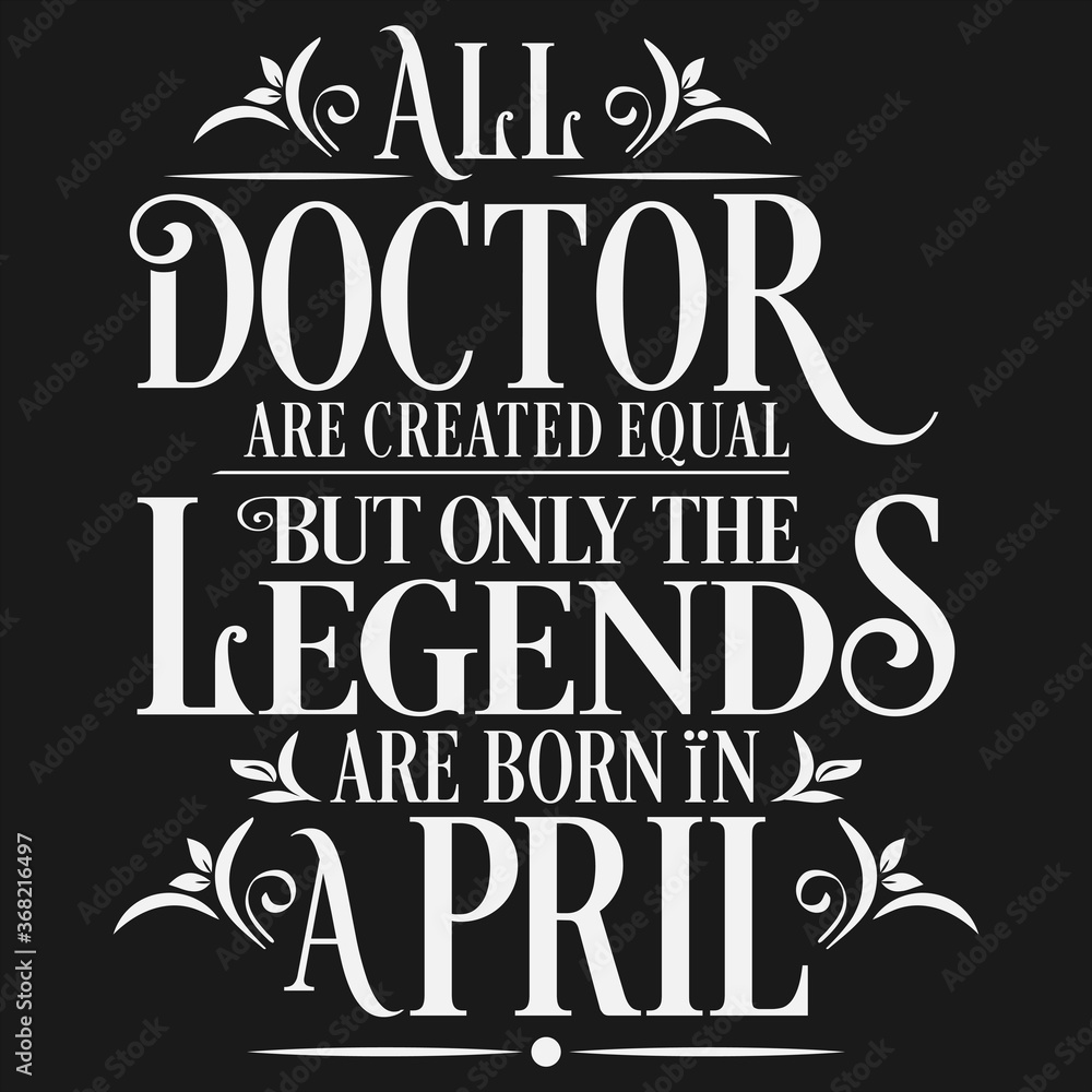 All Doctor are equal but legends are born in April : Birthday Vector