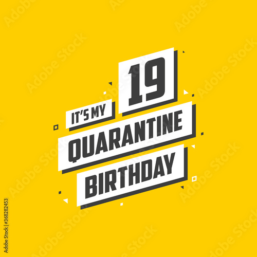 It's my 19 Quarantine birthday, 19 years birthday design. 19th birthday celebration on quarantine.