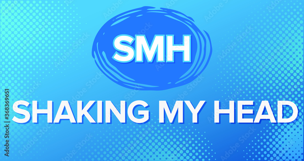 SMH - Shaking my head acronym SMH - Shaking my head acronym