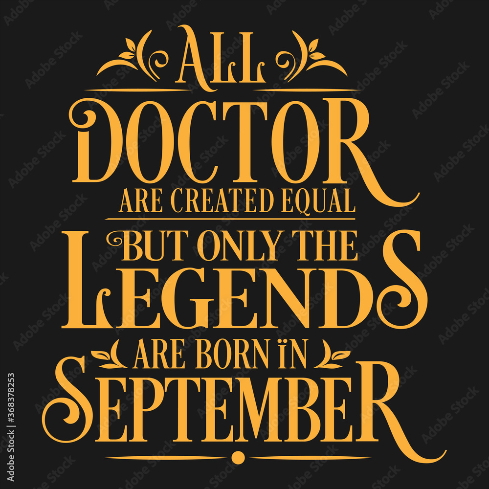 All Doctor are equal but legends are born in September : Birthday Vector