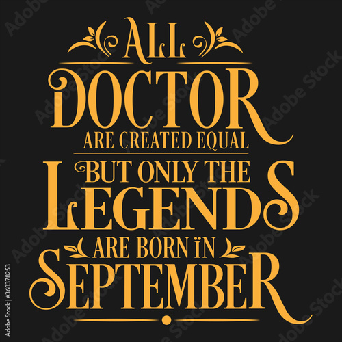 All Doctor are equal but legends are born in September   Birthday Vector