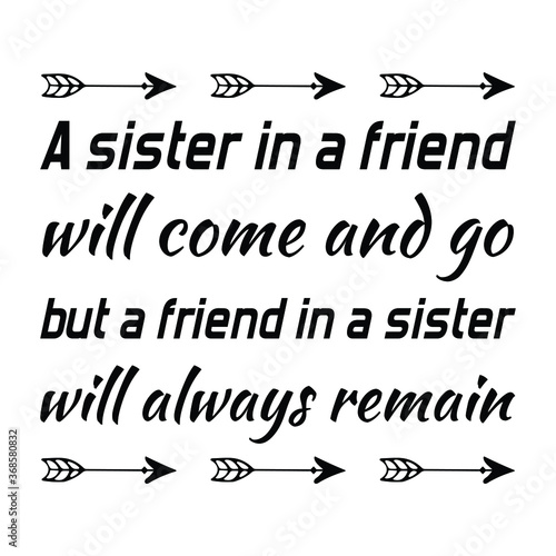 A sister in a friend will come and go but a friend in a sister will always remain. Vector Quote