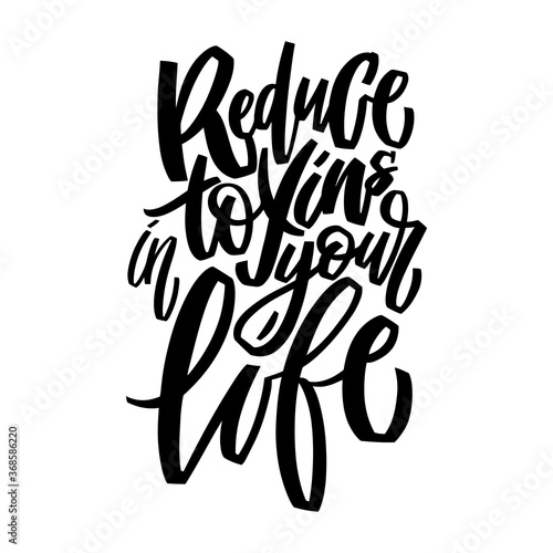Reduce toxins in your life - motivation and lifestyle hand draw lettering phrase for prints, case, posters, stickers, flyers, t shirts. Calligraphy vector illustration with black letters on white