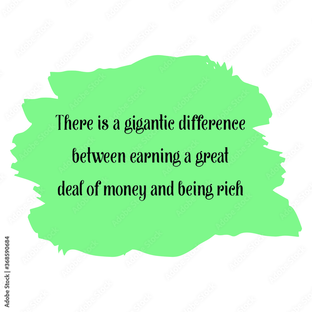 There is a gigantic difference between earning a great deal of money and being rich. Vector Quote