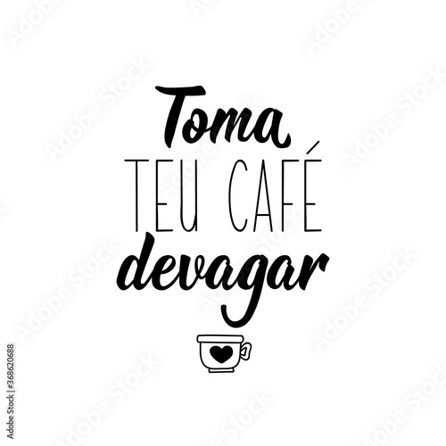 Take your coffee slowly in Portuguese. Lettering. Ink illustration. Modern brush calligraphy.
