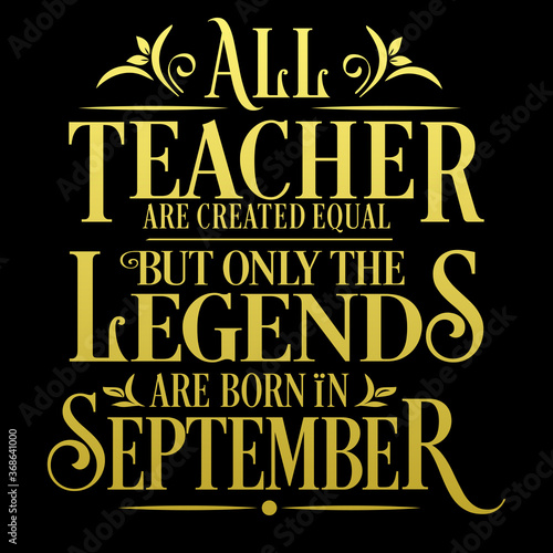 All Teacher are equal but legends are born in September: Birthday Vector