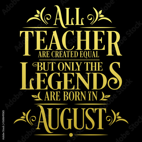 All Teacher are equal but legends are born in August: Birthday Vector