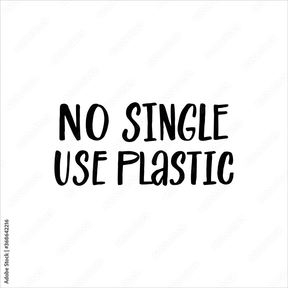 Lettering slogan NO SINGLE USE PLASTIC.Motivational quote for choosing eco friendly lifestyle.