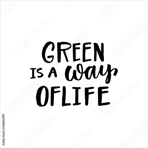 Lettering slogan GREEN IS A WAY OFLIFE. Motivational quote for choosing eco friendly lifestyle.