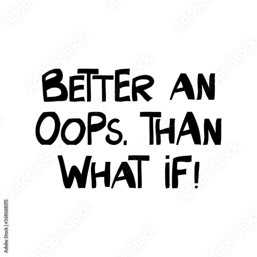 Better an oops, than what if. Motivation quote. Cute hand drawn lettering in modern scandinavian style. Isolated on white background. Vector stock illustration.