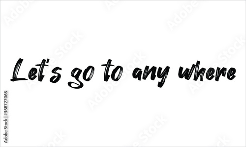 Let’s go to any where Brush Hand drawn Typography Black text lettering and phrase isolated on the White background
