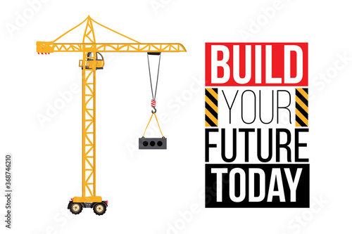 Tower crane and build your future today inscription. Road, building machinery. Vector isolated decoration for children's room, birthday invitations, website, mobile app.