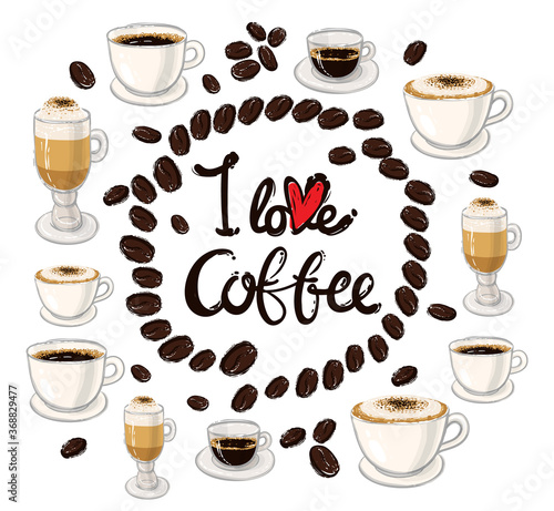  I love coffee lettering  espresso  americano  cappuccino  macchiato  coffee beans. Collection of various coffee cups on white background. Lettering. Positive greeting card. Vector illustration.