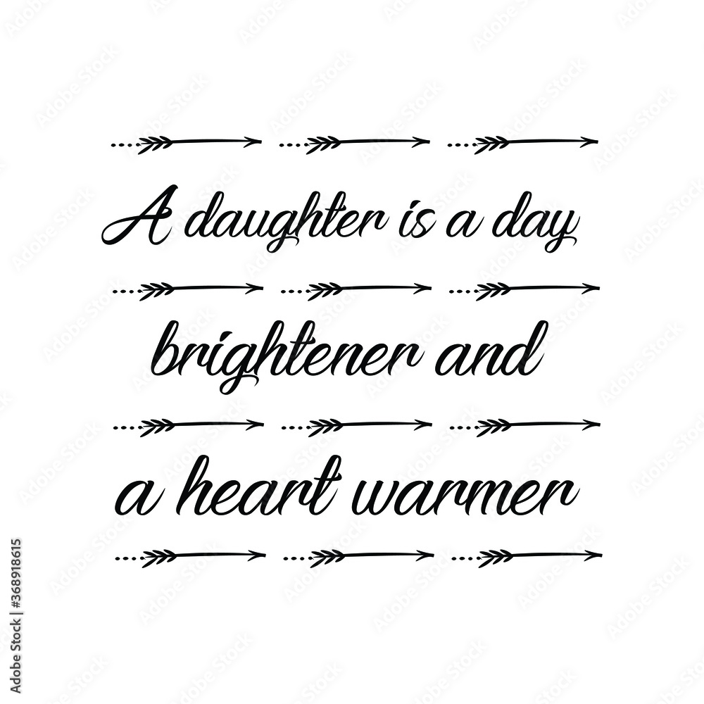  A daughter is a day brightener and a heart warmer. Vector Quote