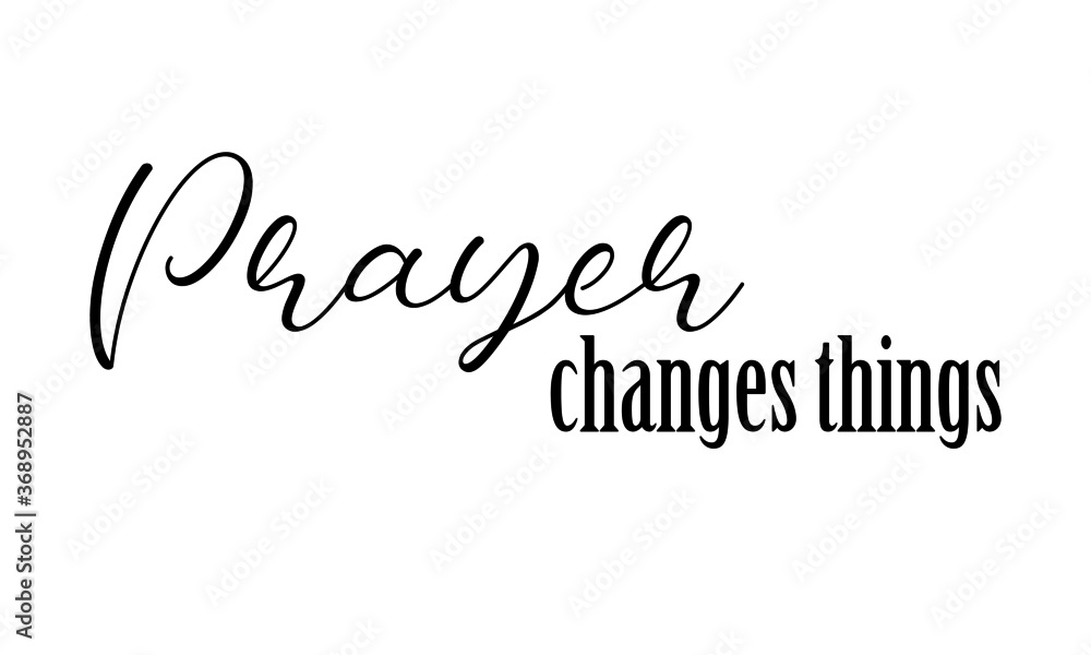 Prayer changes things, Christian faith, Typography for print or use as poster, card, flyer OR T Shirt 