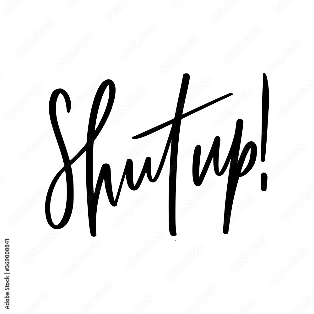 Hand lettering poster. Shut up! T-shirt template. Creative design for teens. Hand lettering poster. Shut up! T-shirt template. Creative design for teens.