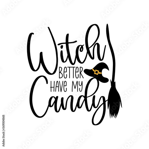 Witch better have my candy- funny Halloween text with broom and witch hat.Good for T shirt print, poster, card, banner, gift design.